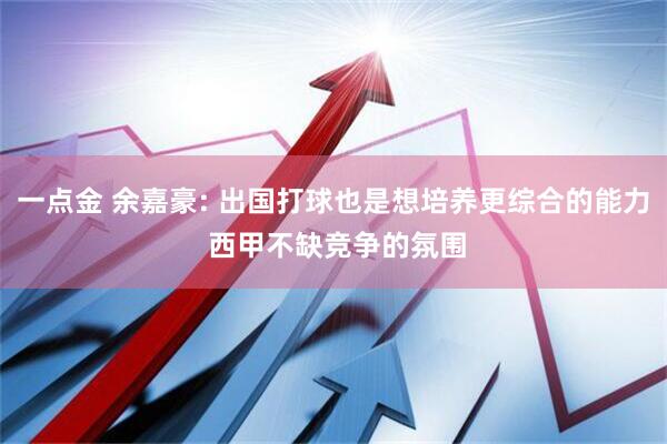 一点金 余嘉豪: 出国打球也是想培养更综合的能力 西甲不缺竞争的氛围